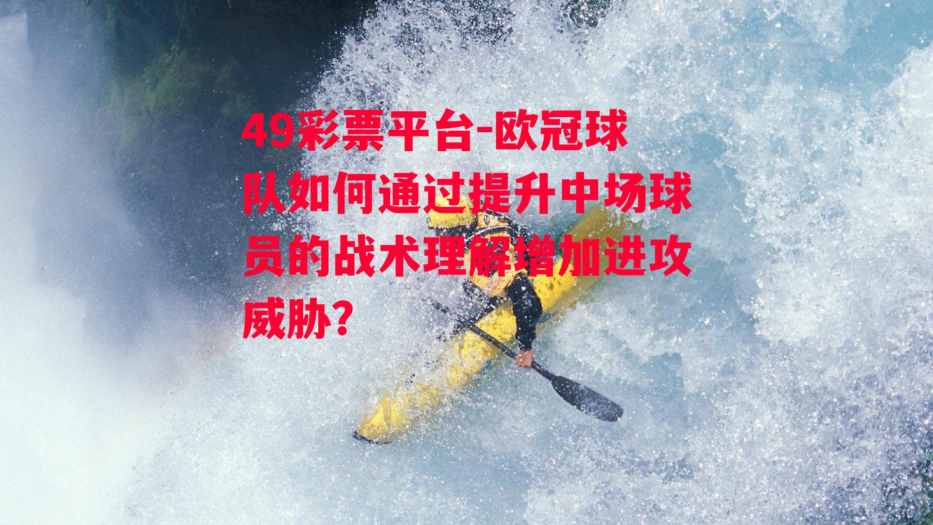 欧冠球队如何通过提升中场球员的战术理解增加进攻威胁？